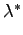 $ \lambda ^{*}_{}$