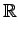 $\displaystyle \mathbb {R}$
